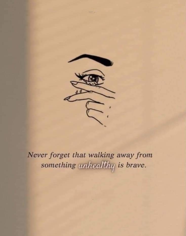 May be a doodle of text that says 'Never forget that walking away from something unhealthy is brave.'